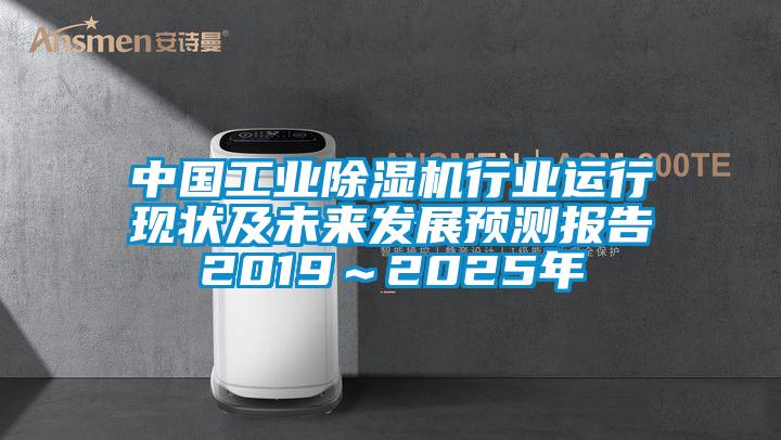 中国工业除湿机行业运行现状及未来发展预测报告2019～2025年