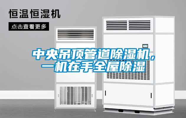中央吊顶管道除湿机，一机在手全屋除湿
