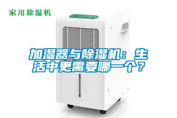 加湿器与除湿机：生活中更需要哪一个？