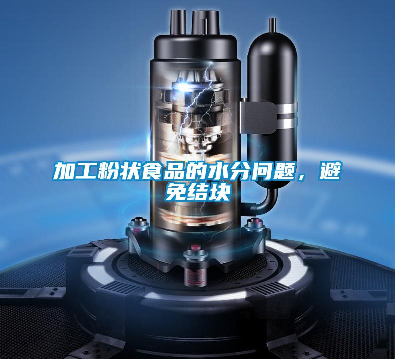 加工粉状食品的水分问题，避免结块