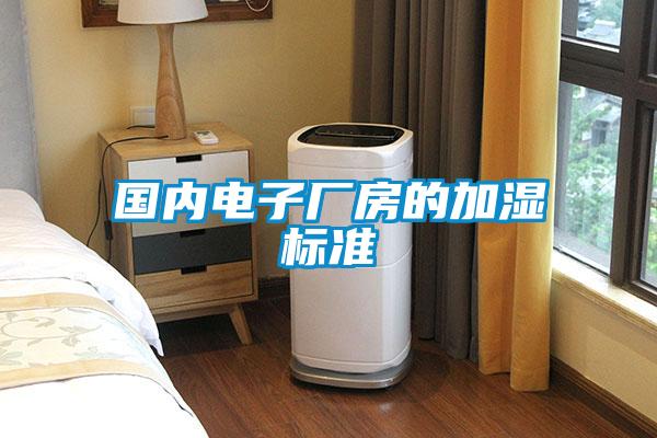 国内电子厂房的加湿标准