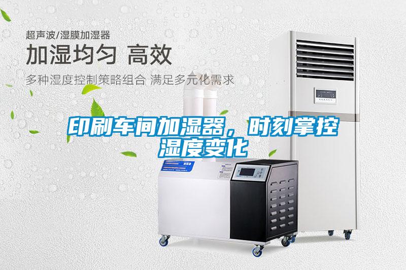 印刷车间加湿器，时刻掌控湿度变化