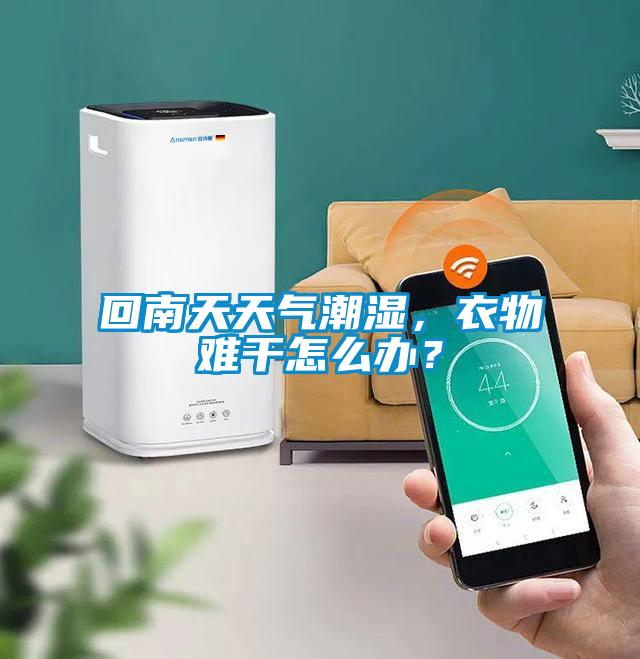回南天天气潮湿，衣物难干怎么办？