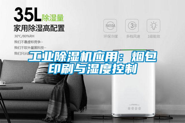工业除湿机应用：烟包印刷与湿度控制