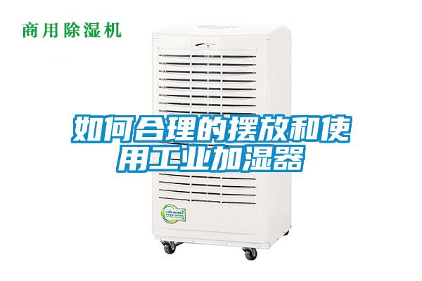 如何合理的摆放和使用工业加湿器