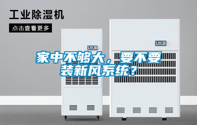 家中不够大，要不要装新风系统？