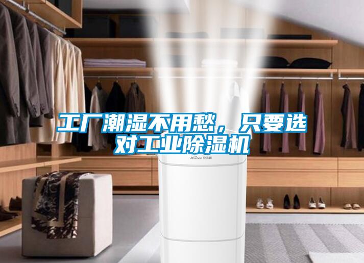 工厂潮湿不用愁，只要选对工业除湿机
