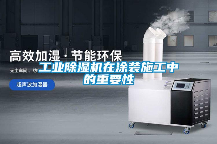 工业除湿机在涂装施工中的重要性