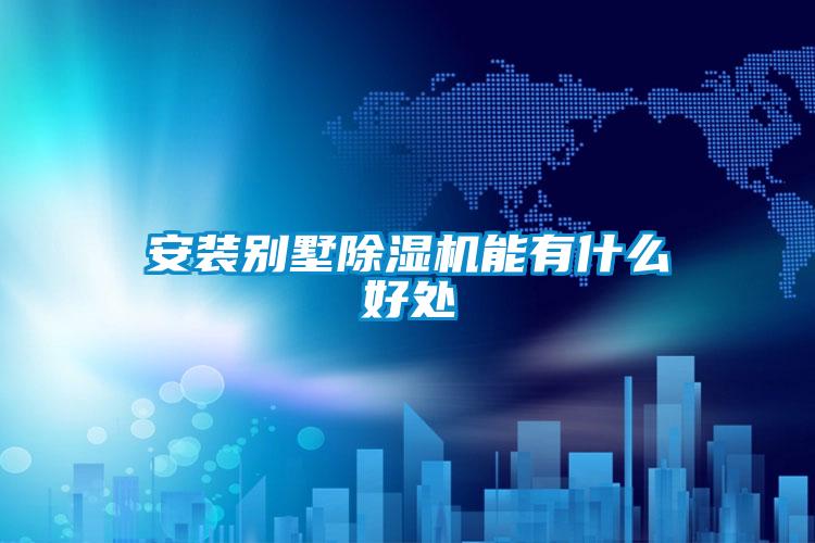 安装别墅除湿机能有什么好处