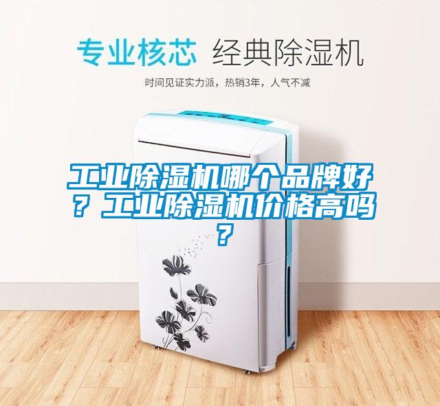 工业除湿机哪个品牌好？工业除湿机价格高吗？