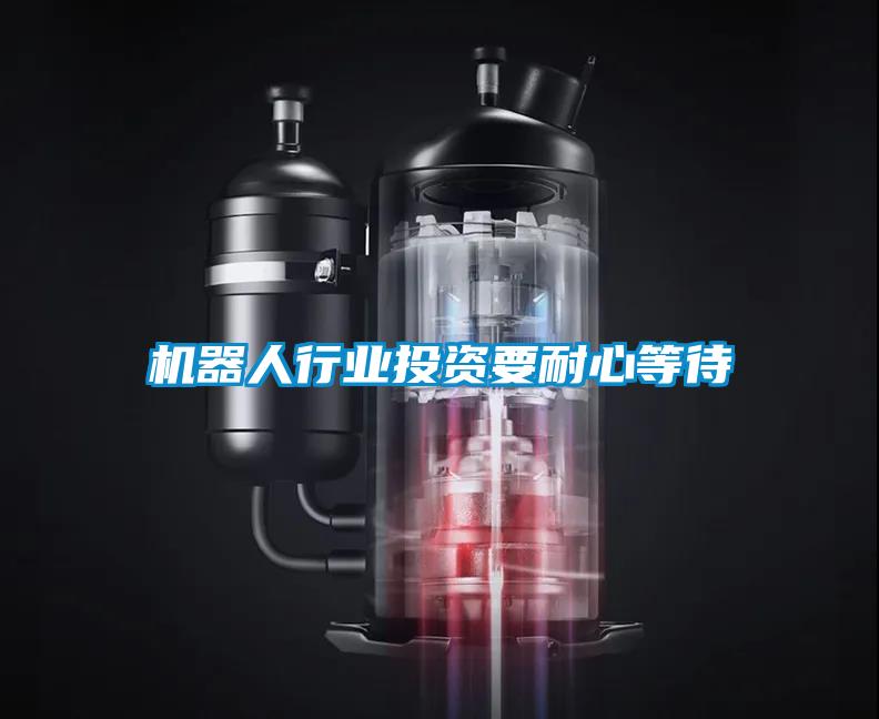 机器人行业投资要耐心等待