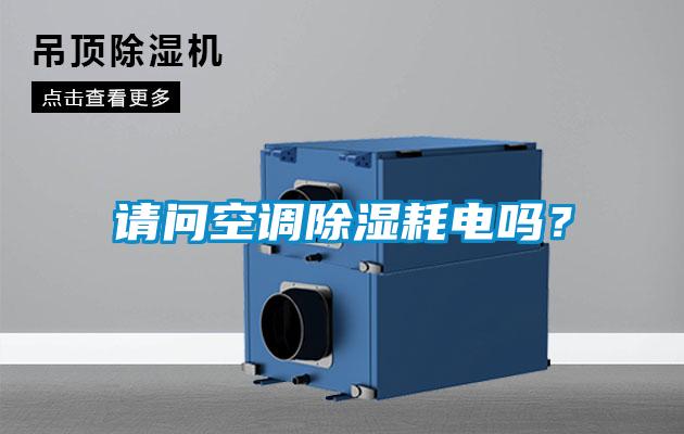 请问空调除湿耗电吗?