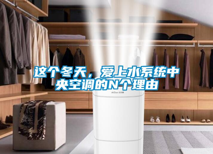 这个冬天，爱上水系统中央空调的N个理由