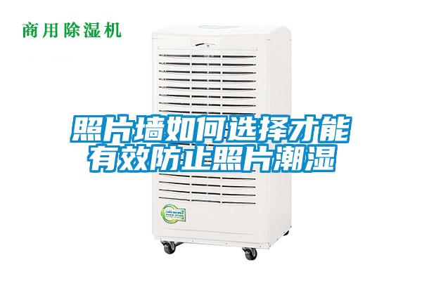 照片墙如何选择才能有效防止照片潮湿