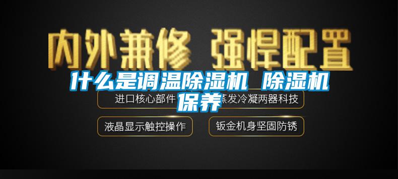 什么是调温除湿机 除湿机保养