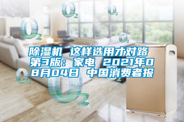 除湿机 这样选用才对路 第3版：家电 2021年08月04日 中国消费者报
