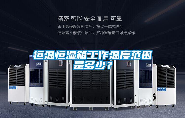恒温恒湿箱工作温度范围是多少？