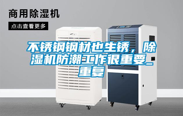 不锈钢钢材也生锈，除湿机防潮工作很重要_重复