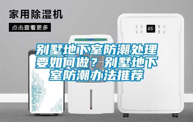 别墅地下室防潮处理要如何做？别墅地下室防潮办法推荐