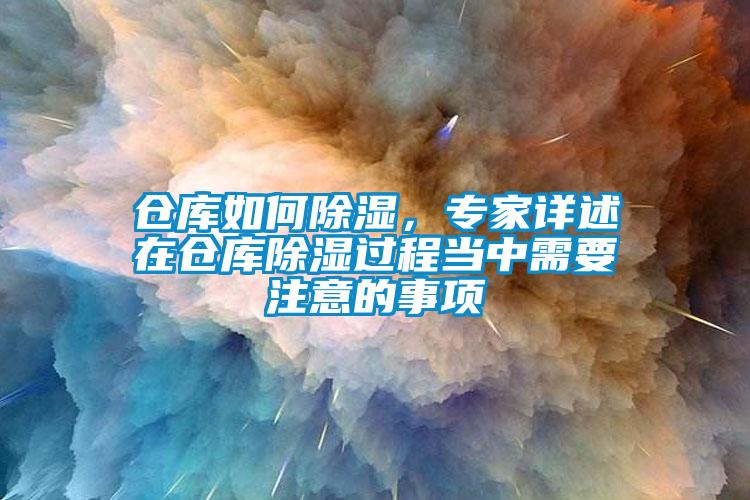 仓库如何除湿，专家详述在仓库除湿过程当中需要注意的事项