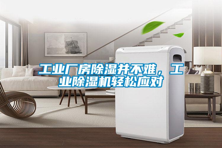 工业厂房除湿并不难，工业除湿机轻松应对