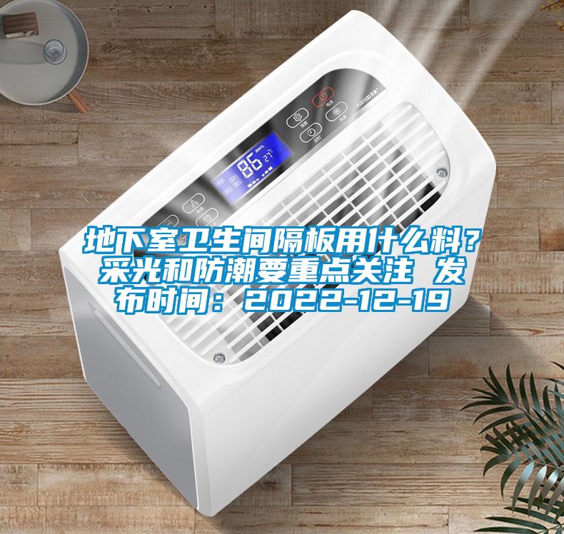 地下室卫生间隔板用什么料？采光和防潮要重点关注 发布时间：2022-12-19
