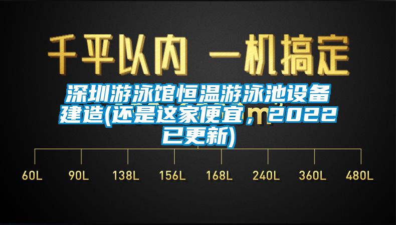 深圳游泳馆恒温游泳池设备建造(还是这家便宜，2022已更新)