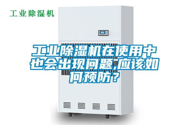 工业除湿机在使用中也会出现问题,应该如何预防？