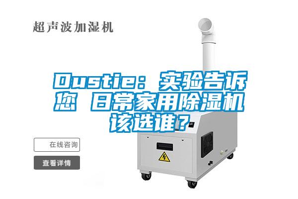 Dustie：实验告诉您 日常家用除湿机该选谁？