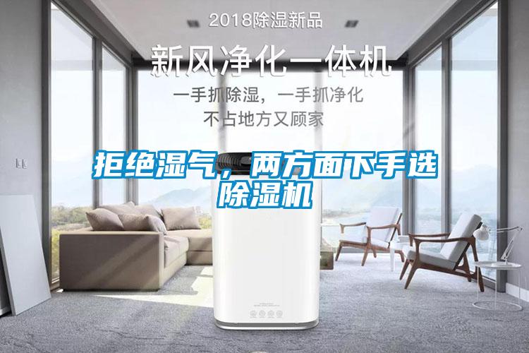 拒绝湿气，两方面下手选除湿机