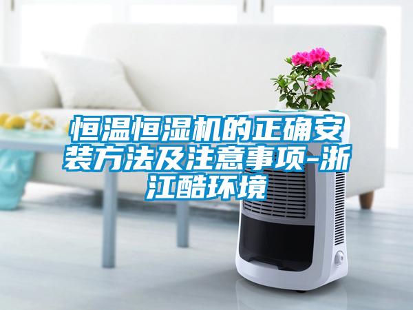 恒温恒湿机的正确安装方法及注意事项-浙江酷环境
