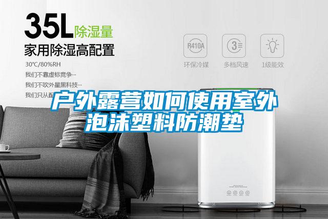 户外露营如何使用室外泡沫塑料防潮垫