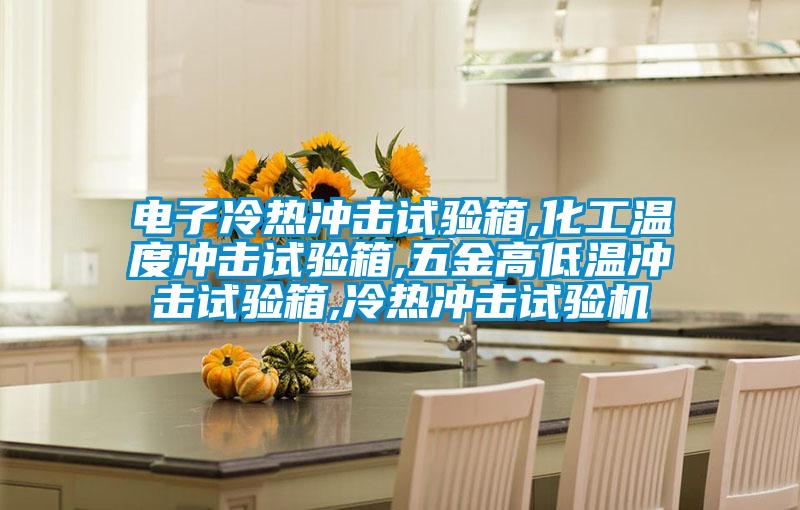 电子冷热冲击试验箱,化工温度冲击试验箱,五金高低温冲击试验箱,冷热冲击试验机