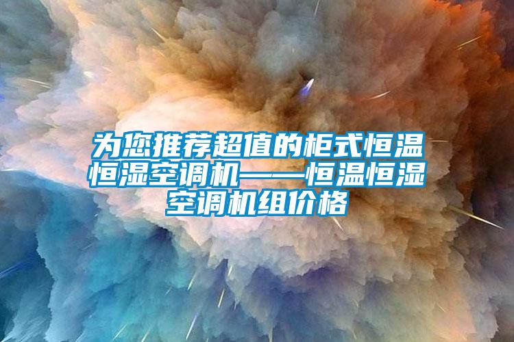 为您推荐超值的柜式恒温恒湿空调机——恒温恒湿空调机组价格