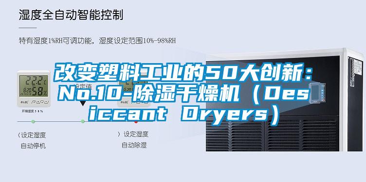 改变塑料工业的50大创新：No.10-除湿干燥机（Desiccant Dryers）