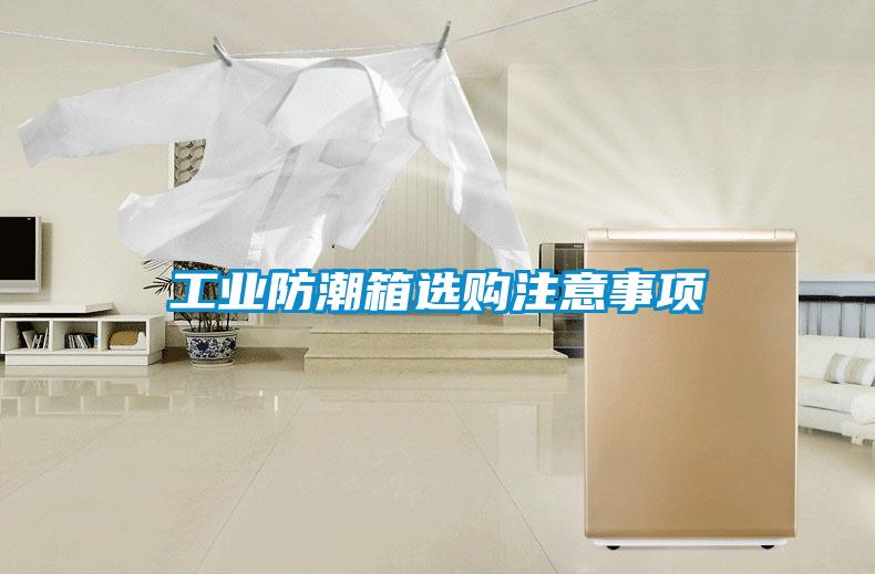 工业防潮箱选购注意事项