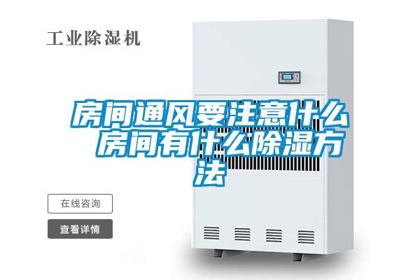 房间通风要注意什么 房间有什么除湿方法