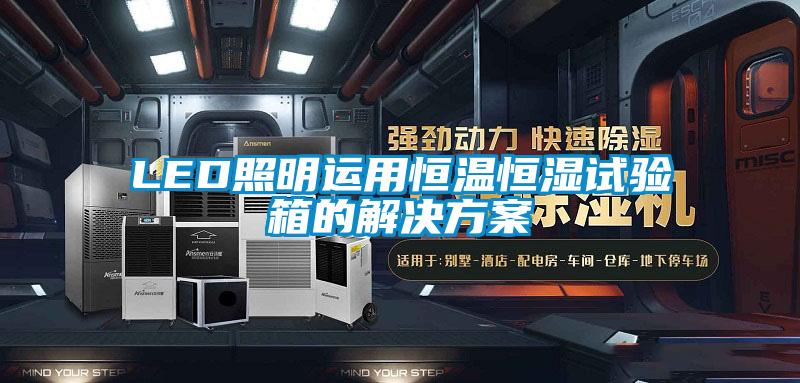 LED照明运用恒温恒湿试验箱的解决方案