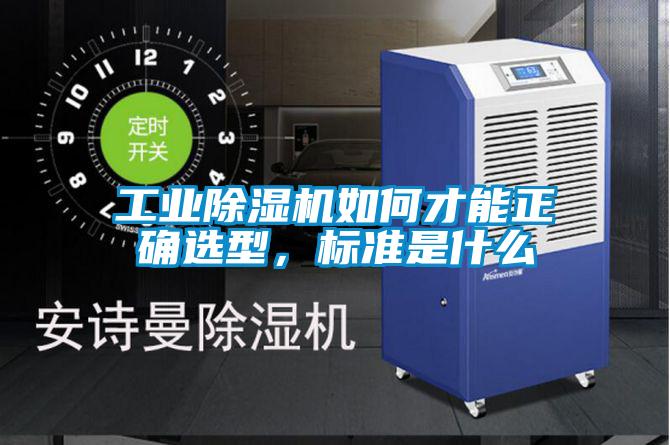 工业除湿机如何才能正确选型，标准是什么