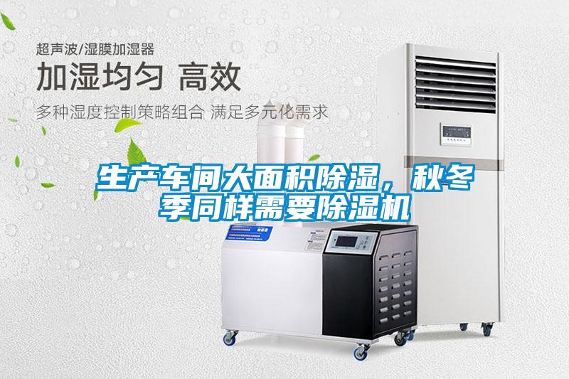 生产车间大面积除湿，秋冬季同样需要除湿机