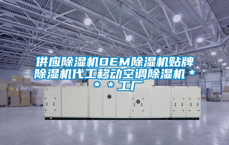 供应除湿机OEM除湿机贴牌除湿机代工移动空调除湿机＊＊＊工厂