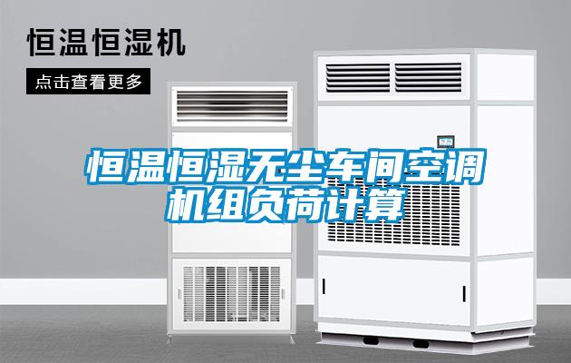 恒温恒湿无尘车间空调机组负荷计算