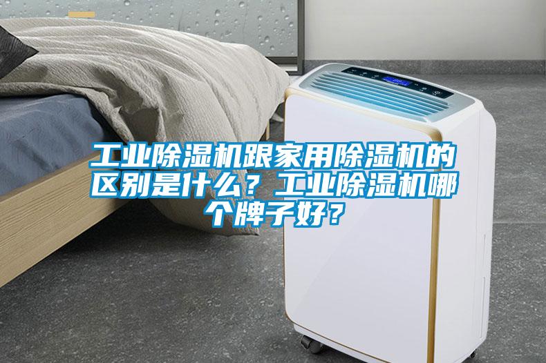 工业除湿机跟家用除湿机的区别是什么？工业除湿机哪个牌子好？