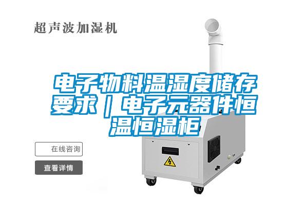 电子物料温湿度储存要求|电子元器件恒温恒湿柜