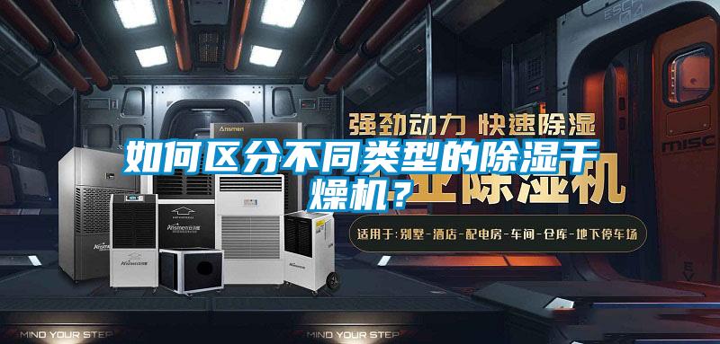 如何区分不同类型的除湿干燥机？