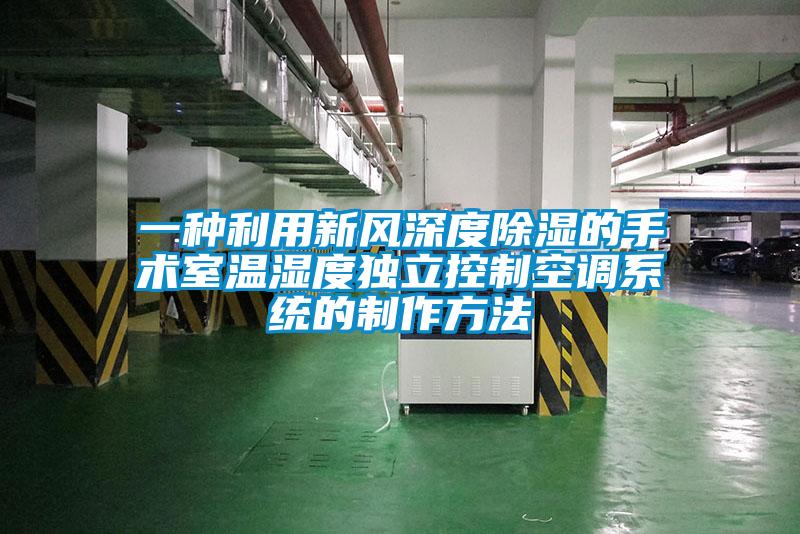 一种利用新风深度除湿的手术室温湿度独立控制空调系统的制作方法