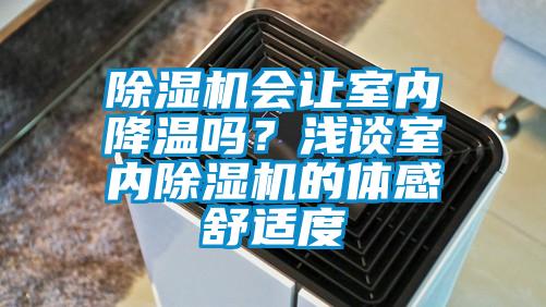除湿机会让室内降温吗？浅谈室内除湿机的体感舒适度