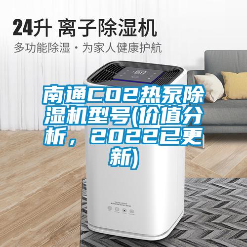南通CO2热泵除湿机型号(价值分析，2022已更新)