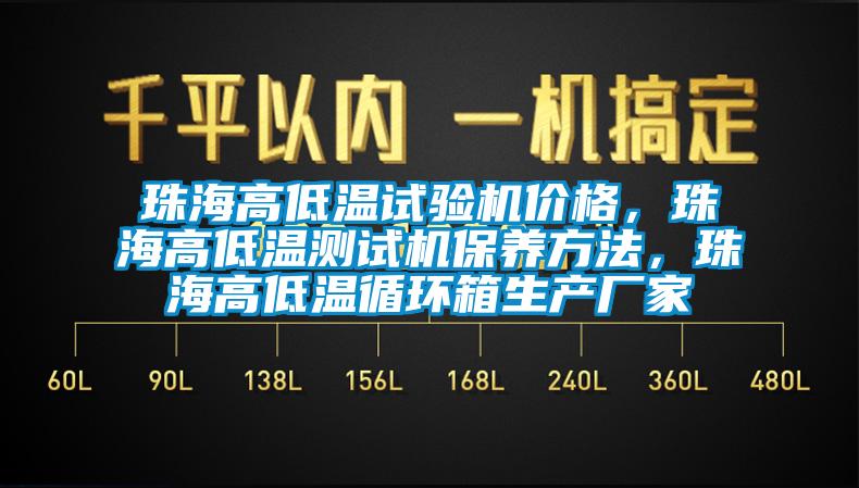 珠海高低温试验机价格，珠海高低温测试机保养方法，珠海高低温循环箱生产厂家