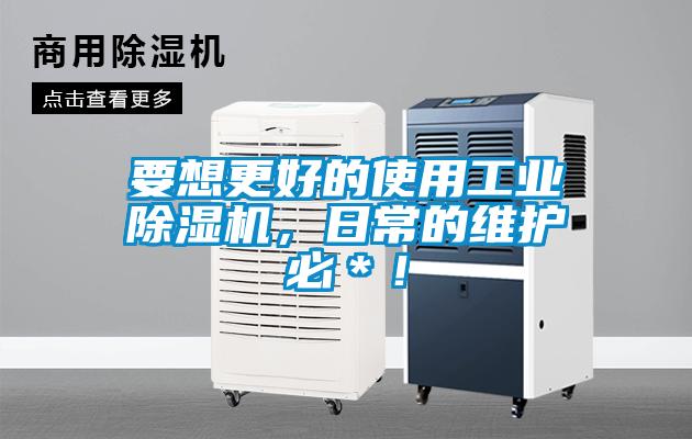 要想更好的使用工业除湿机，日常的维护必＊！